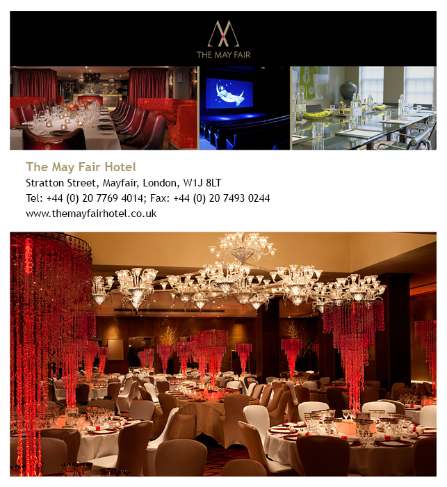 The May Fair Hotel Stratton Street, Mayfair, London, W1J 8LT
Tel: +44 (0) 20 7769 4014; Fax: +44 (0) 20 7493 0244 | www.themayfairhotel.co.uk